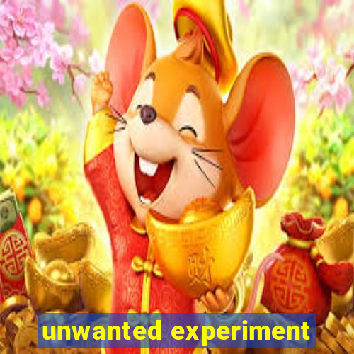 unwanted experiment